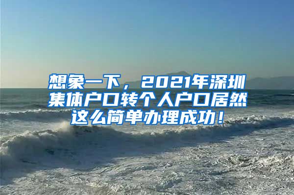 想象一下，2021年深圳集体户口转个人户口居然这么简单办理成功！