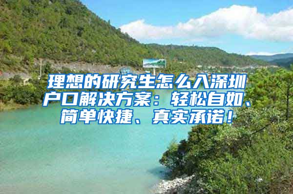 理想的研究生怎么入深圳户口解决方案：轻松自如、简单快捷、真实承诺！