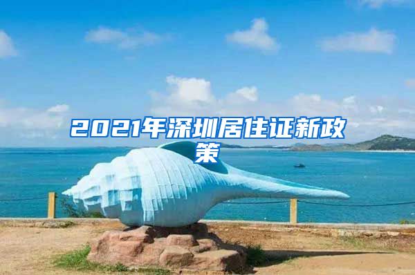 2021年深圳居住证新政策