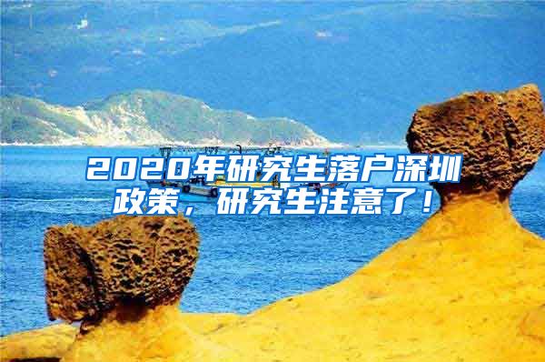 2020年研究生落户深圳政策，研究生注意了！