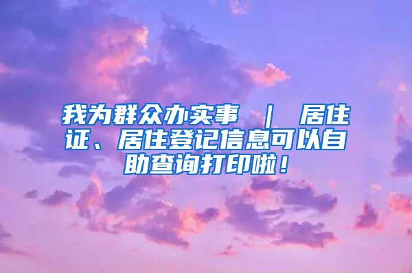 我为群众办实事 ｜ 居住证、居住登记信息可以自助查询打印啦！