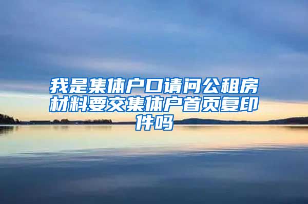 我是集体户口请问公租房材料要交集体户首页复印件吗