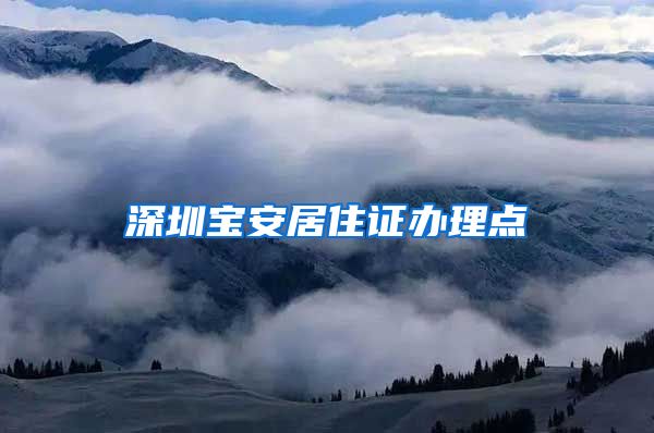 深圳宝安居住证办理点