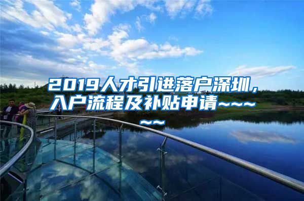 2019人才引进落户深圳，入户流程及补贴申请~~~~~