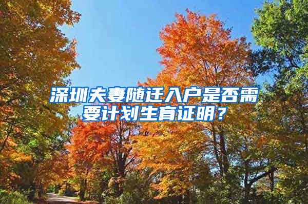 深圳夫妻随迁入户是否需要计划生育证明？