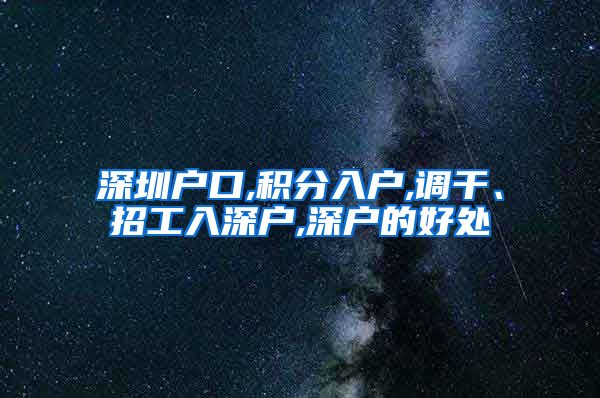 深圳户口,积分入户,调干、招工入深户,深户的好处