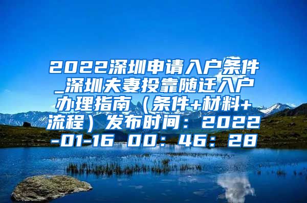 2022深圳申请入户条件_深圳夫妻投靠随迁入户办理指南（条件+材料+流程）发布时间：2022-01-16 00：46：28