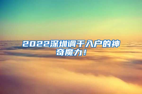 2022深圳调干入户的神奇魔力！