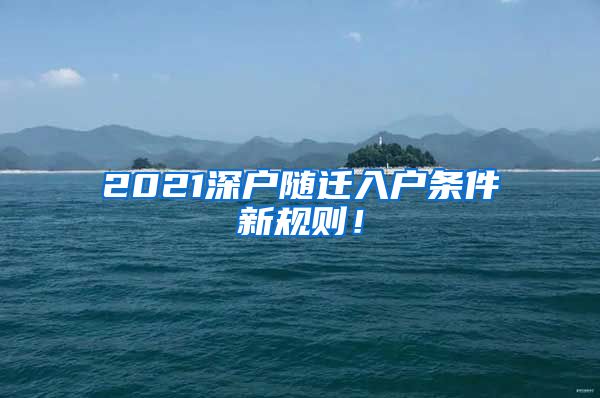 2021深户随迁入户条件新规则！