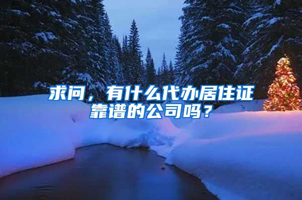 求问，有什么代办居住证靠谱的公司吗？