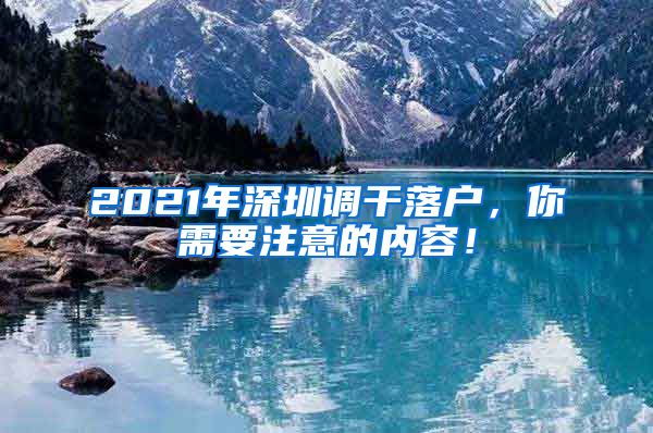 2021年深圳调干落户，你需要注意的内容！