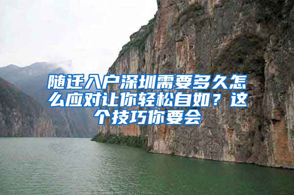 随迁入户深圳需要多久怎么应对让你轻松自如？这个技巧你要会