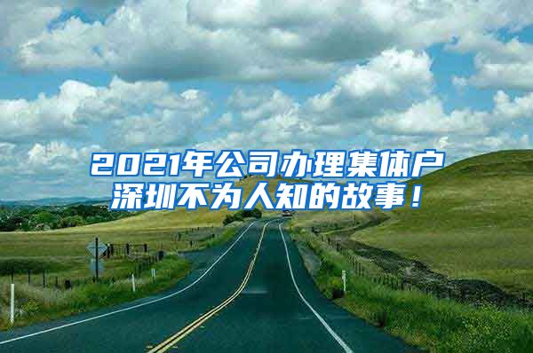 2021年公司办理集体户深圳不为人知的故事！