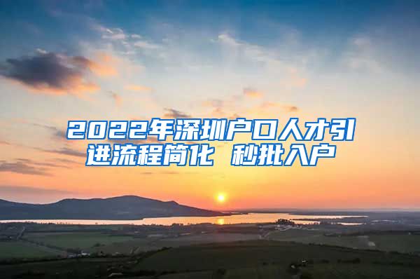 2022年深圳户口人才引进流程简化 秒批入户