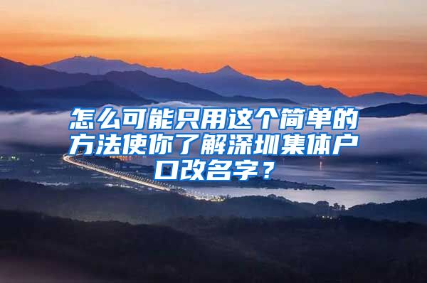 怎么可能只用这个简单的方法使你了解深圳集体户口改名字？