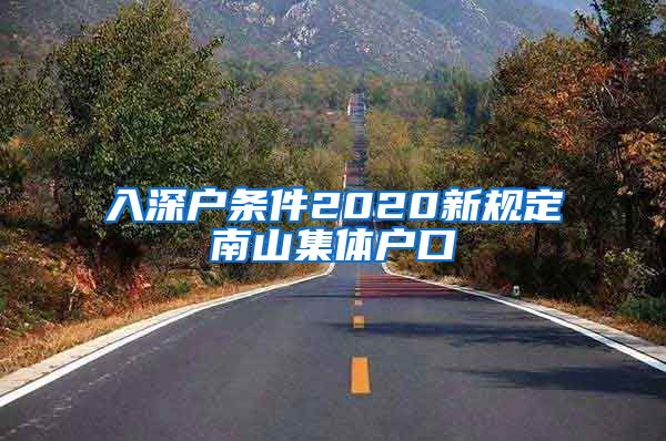 入深户条件2020新规定南山集体户口