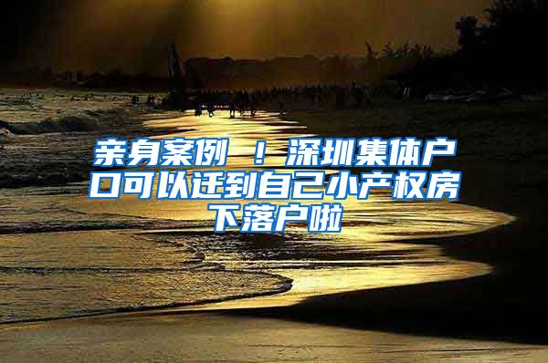 亲身案例 ！深圳集体户口可以迁到自己小产权房下落户啦