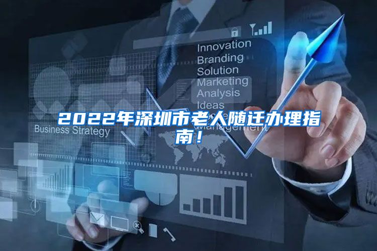 2022年深圳市老人随迁办理指南！