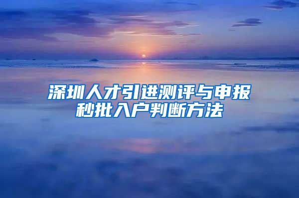 深圳人才引进测评与申报秒批入户判断方法