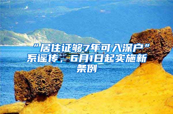 “居住证够7年可入深户”系谣传，6月1日起实施新条例