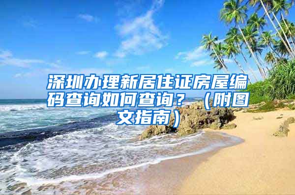 深圳办理新居住证房屋编码查询如何查询？（附图文指南）