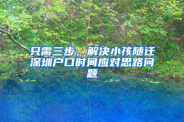 只需三步，解决小孩随迁深圳户口时间应对思路问题