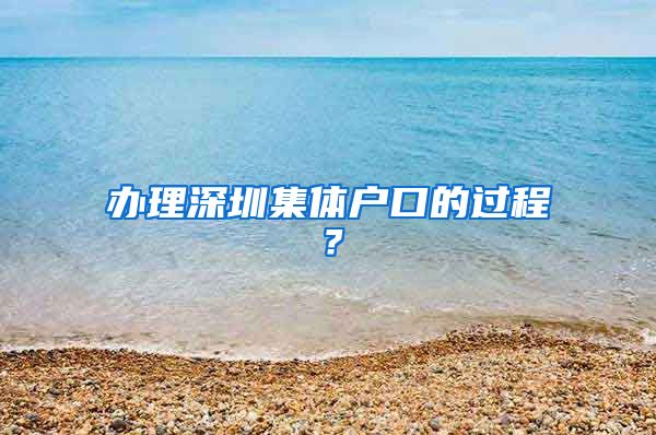 办理深圳集体户口的过程？