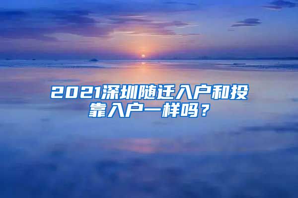 2021深圳随迁入户和投靠入户一样吗？