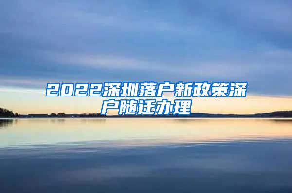 2022深圳落户新政策深户随迁办理