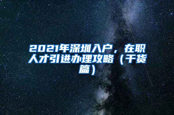 2021年深圳入户，在职人才引进办理攻略（干货篇）