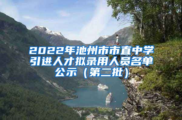 2022年池州市市直中学引进人才拟录用人员名单公示（第二批）