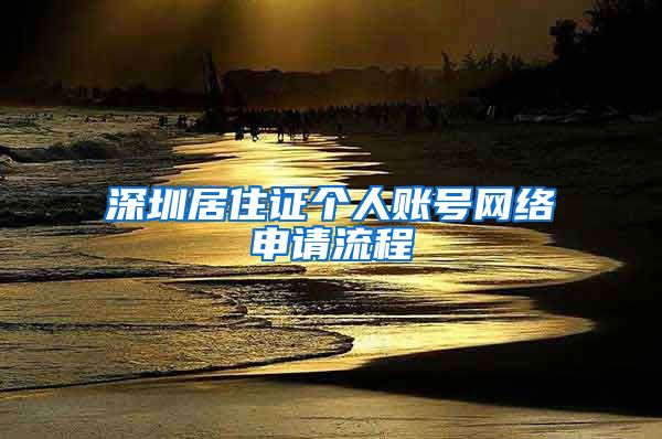 深圳居住证个人账号网络申请流程