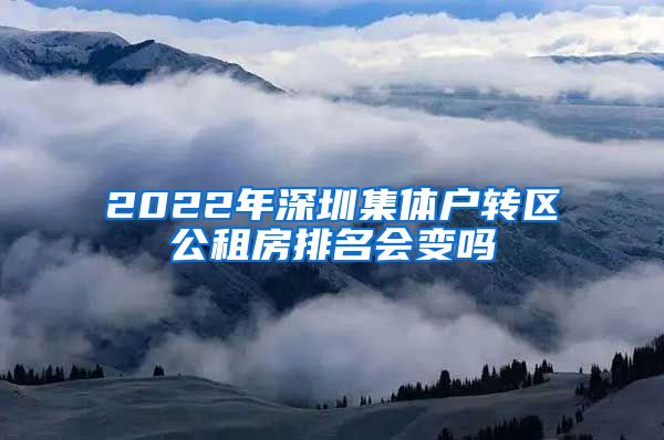 2022年深圳集体户转区公租房排名会变吗