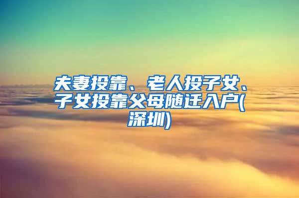 夫妻投靠、老人投子女、子女投靠父母随迁入户(深圳)