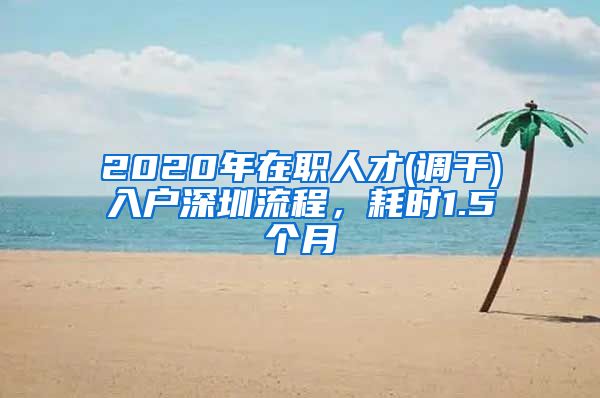 2020年在职人才(调干)入户深圳流程，耗时1.5个月