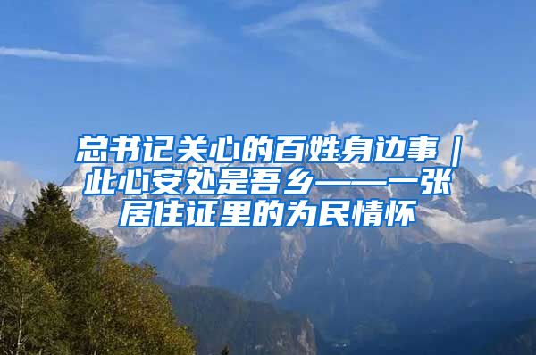 总书记关心的百姓身边事｜此心安处是吾乡——一张居住证里的为民情怀