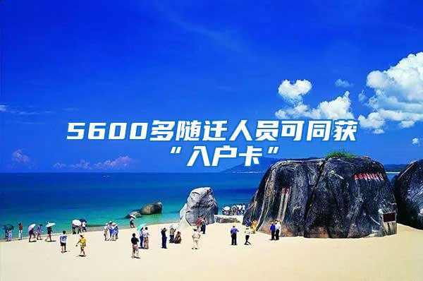 5600多随迁人员可同获“入户卡”