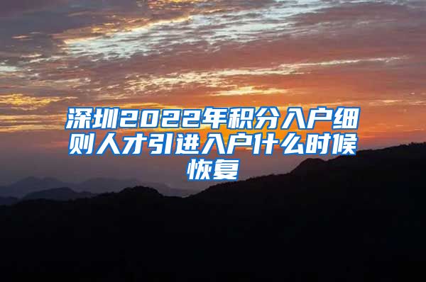 深圳2022年积分入户细则人才引进入户什么时候恢复