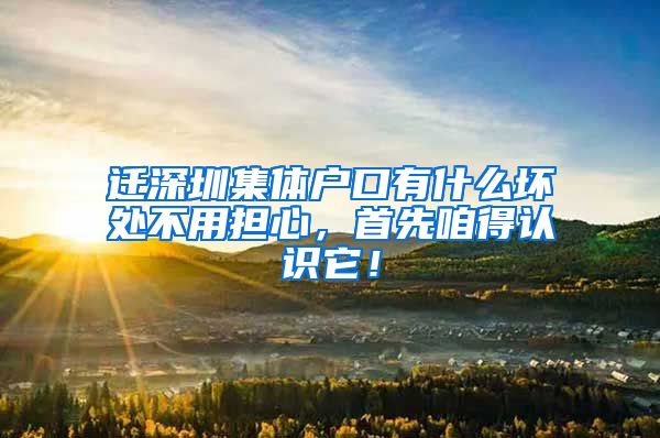 迁深圳集体户口有什么坏处不用担心，首先咱得认识它！