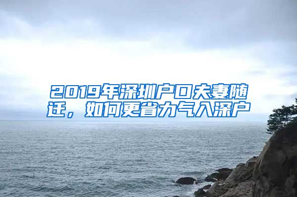 2019年深圳户口夫妻随迁，如何更省力气入深户