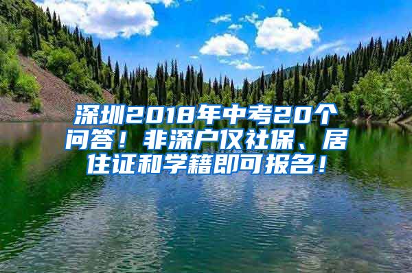 深圳2018年中考20个问答！非深户仅社保、居住证和学籍即可报名！