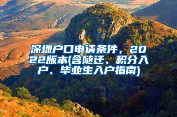 深圳户口申请条件，2022版本(含随迁、积分入户、毕业生入户指南)