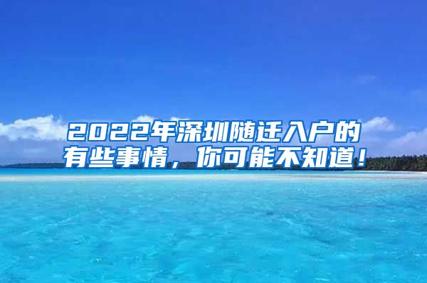 2022年深圳随迁入户的有些事情，你可能不知道！