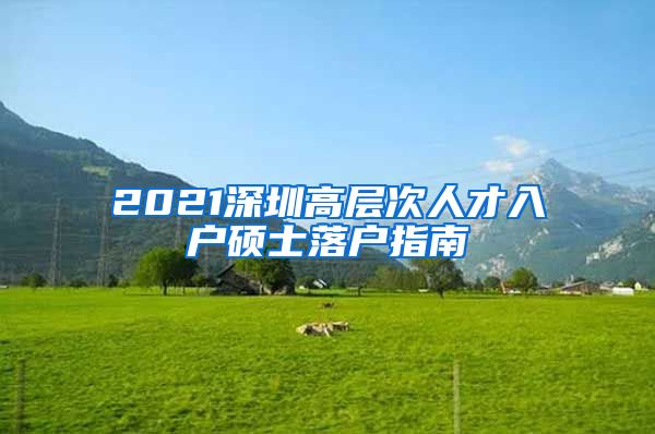 2021深圳高层次人才入户硕士落户指南