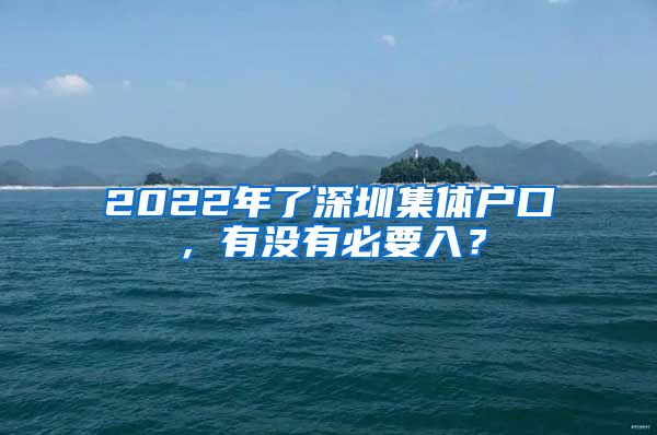 2022年了深圳集体户口，有没有必要入？