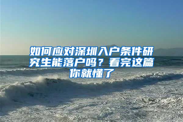 如何应对深圳入户条件研究生能落户吗？看完这篇你就懂了