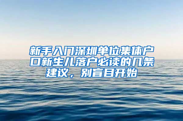 新手入门深圳单位集体户口新生儿落户必读的几条建议，别盲目开始