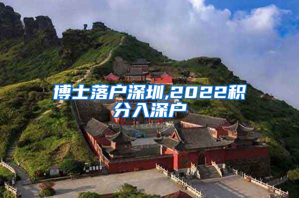 博士落户深圳,2022积分入深户