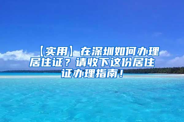 【实用】在深圳如何办理居住证？请收下这份居住证办理指南！