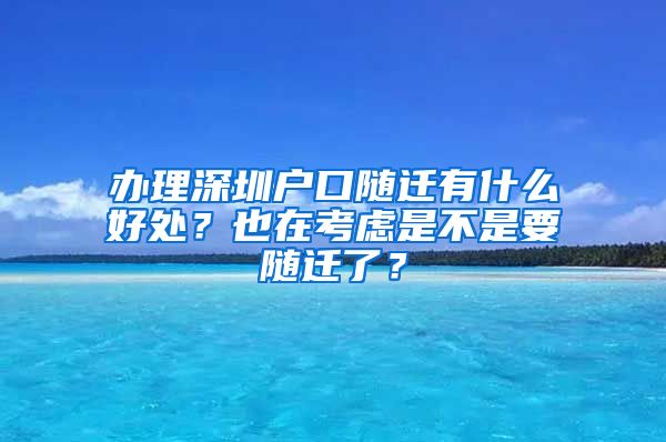 办理深圳户口随迁有什么好处？也在考虑是不是要随迁了？